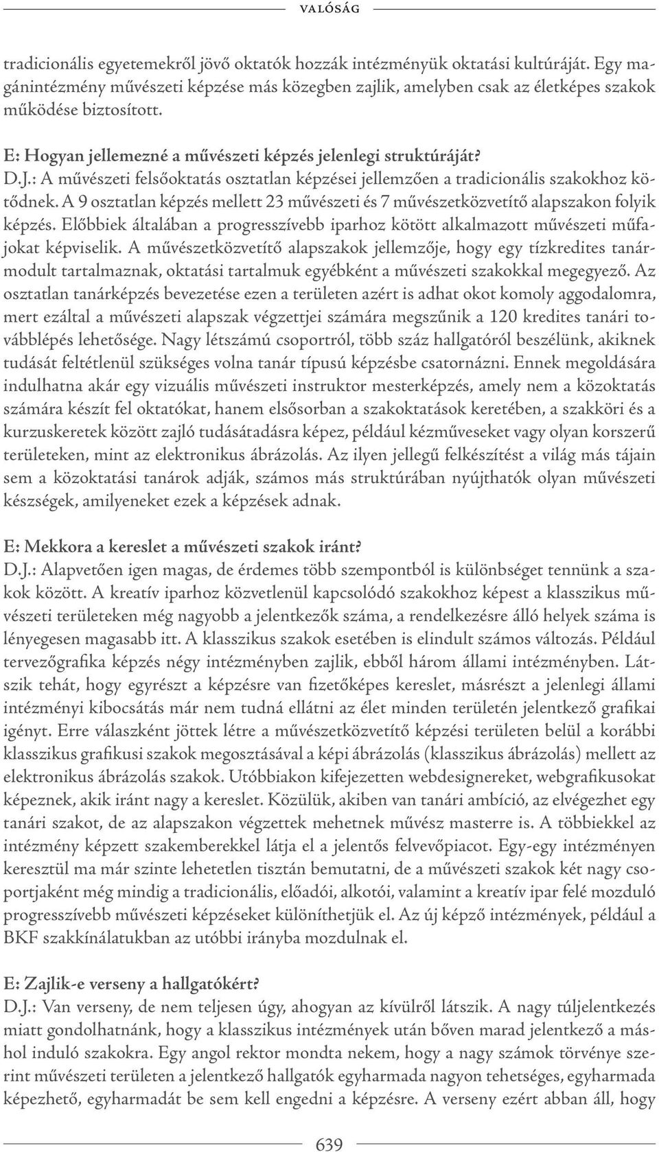 A 9 osztatlan képzés mellett 23 művészeti és 7 művészetközvetítő alapszakon folyik képzés. Előbbiek általában a progresszívebb iparhoz kötött alkalmazott művészeti műfajokat képviselik.