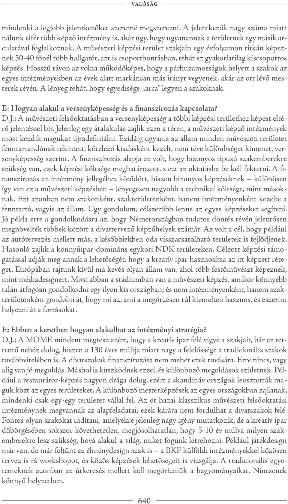 Hosszú távon az volna működőképes, hogy a párhuzamosságok helyett a szakok az egyes intézményekben az évek alatt markánsan más irányt vegyenek, akár az ott lévő mesterek révén.