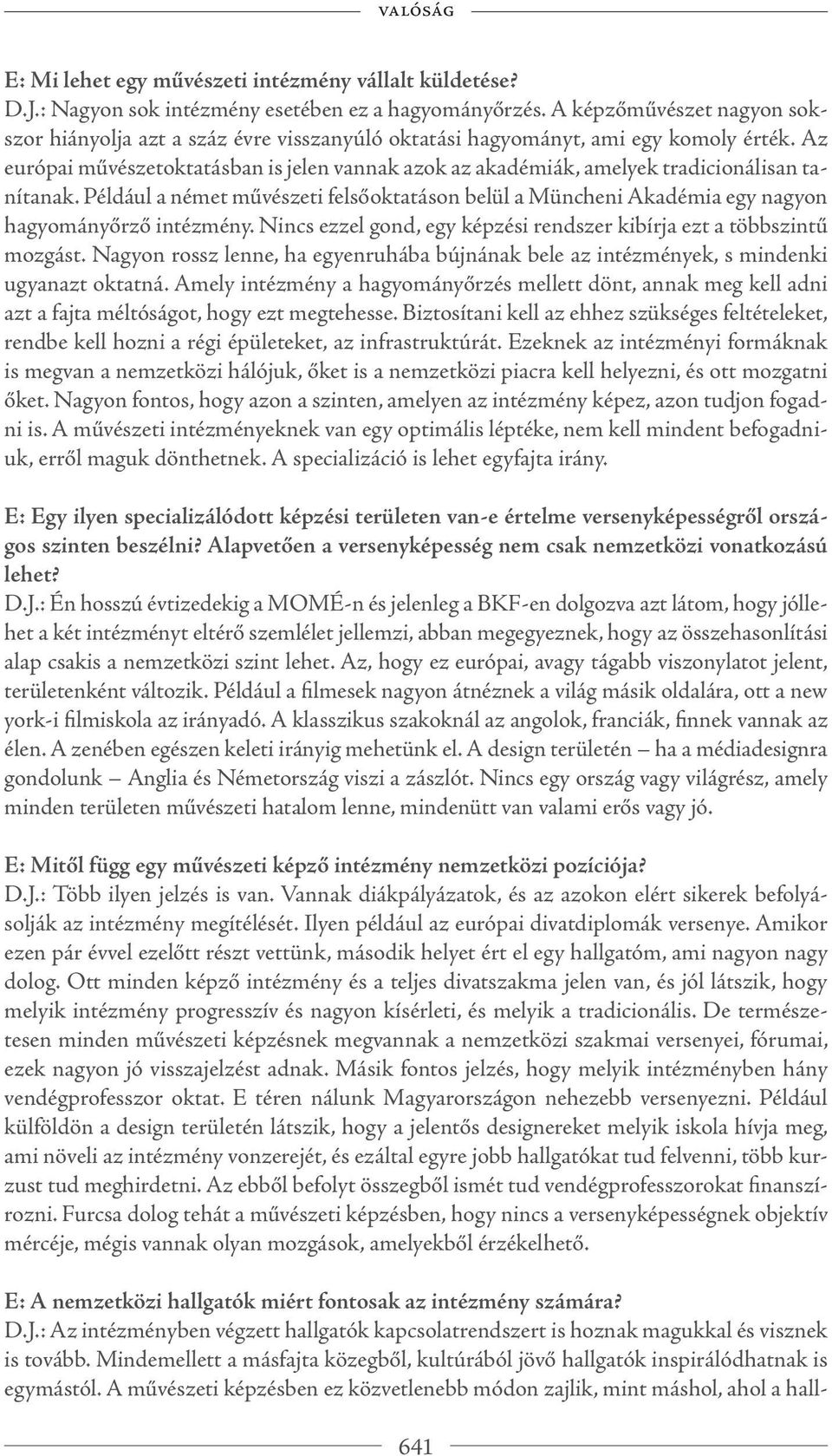 Az európai művészetoktatásban is jelen vannak azok az akadémiák, amelyek tradicionálisan tanítanak.