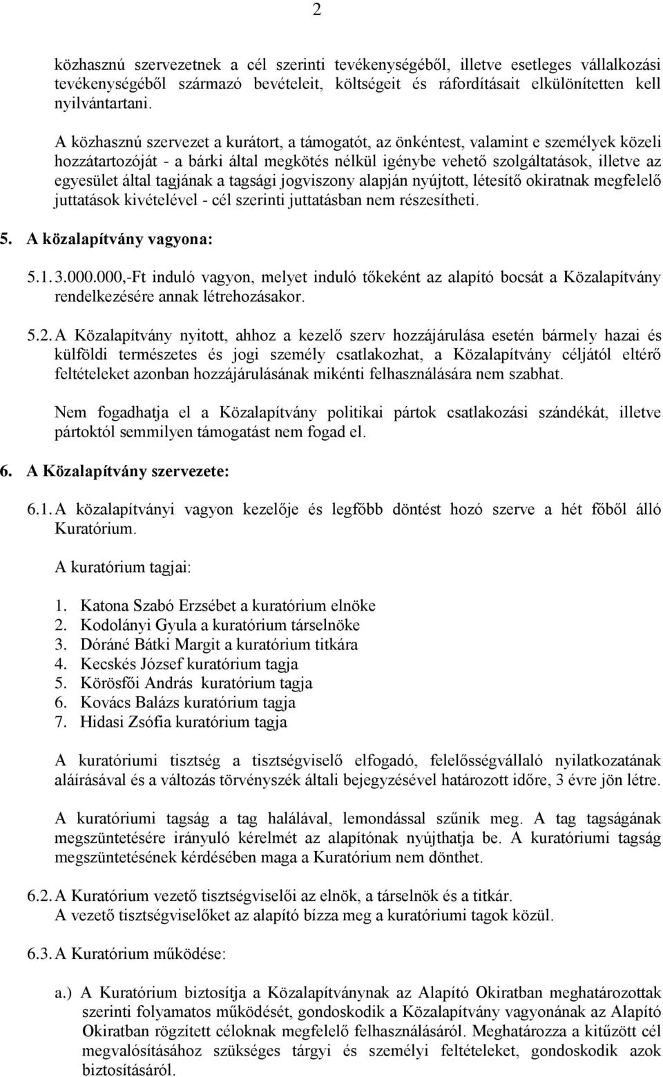 tagjának a tagsági jogviszony alapján nyújtott, létesítő okiratnak megfelelő juttatások kivételével - cél szerinti juttatásban nem részesítheti. 5. A közalapítvány vagyona: 5.1. 3.000.