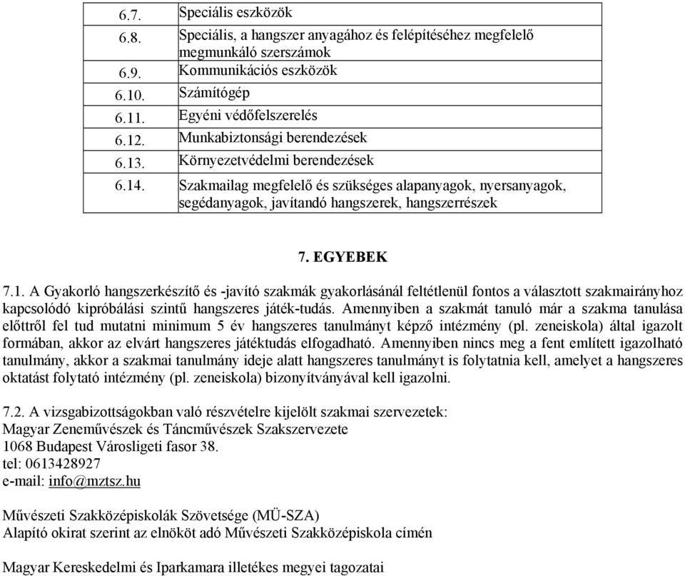 mennyiben a szakmát tanuló már a szakma tanulása előttről fel tud mutatni minimum 5 év hangszeres tanulmányt képző intézmény (pl.