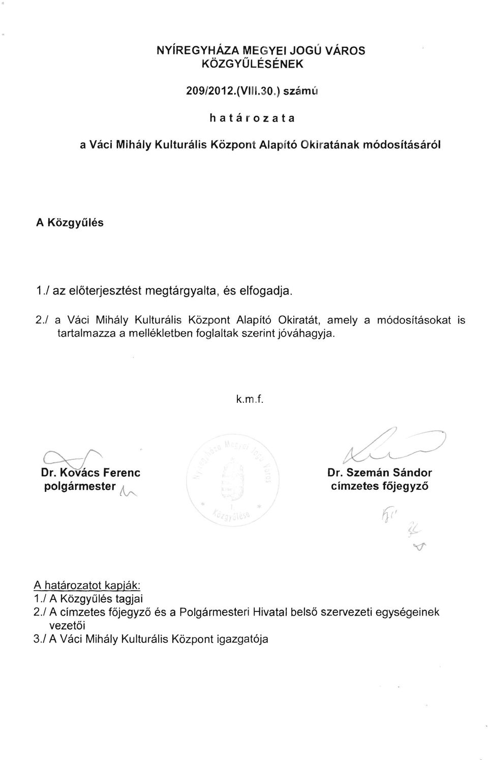 / a Váci Mihály Kulturális Központ Alapító Okiratát, amely a módosításokat is tartalmazza a mellékletben foglaltak szerint jóváhagyja. k. m.t. ~Ferenc Dr.
