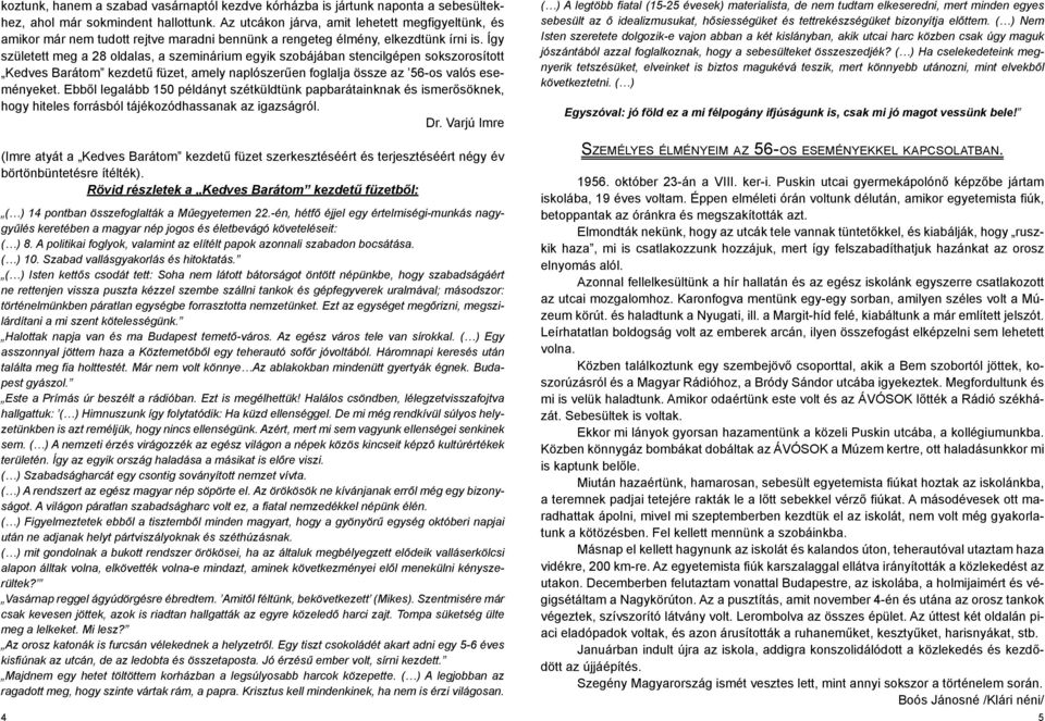 Így született meg a 28 oldalas, a szeminárium egyik szobájában stencilgépen sokszorosított Kedves Barátom kezdetű füzet, amely naplószerűen foglalja össze az 56-os valós eseményeket.