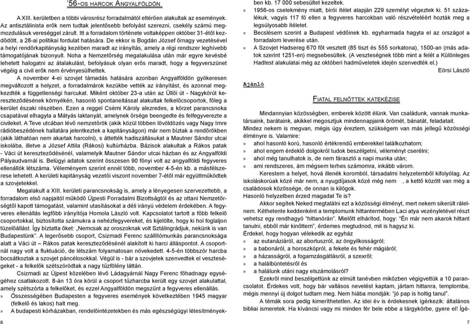 Itt a forradalom története voltaképpen október 31-étől kezdődött, a 28-ai politikai fordulat hatására.