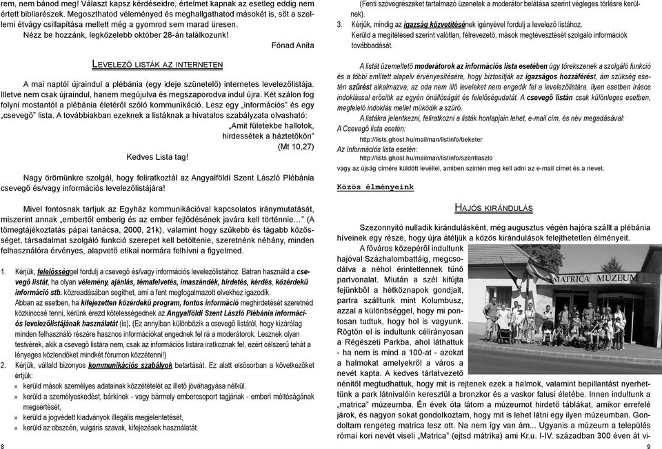 Fónad Anita LEVELEZŐ LISTÁK AZ INTERNETEN A mai naptól újraindul a plébánia (egy ideje szünetelő) internetes levelezőlistája. Illetve nem csak újraindul, hanem megújulva és megszaporodva indul újra.