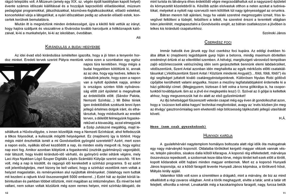 estekkel, koncertekkel várja a látogatókat, a nyári időszakban pedig az udvarán előadó estek, koncertek kerülnek bemutatásra.
