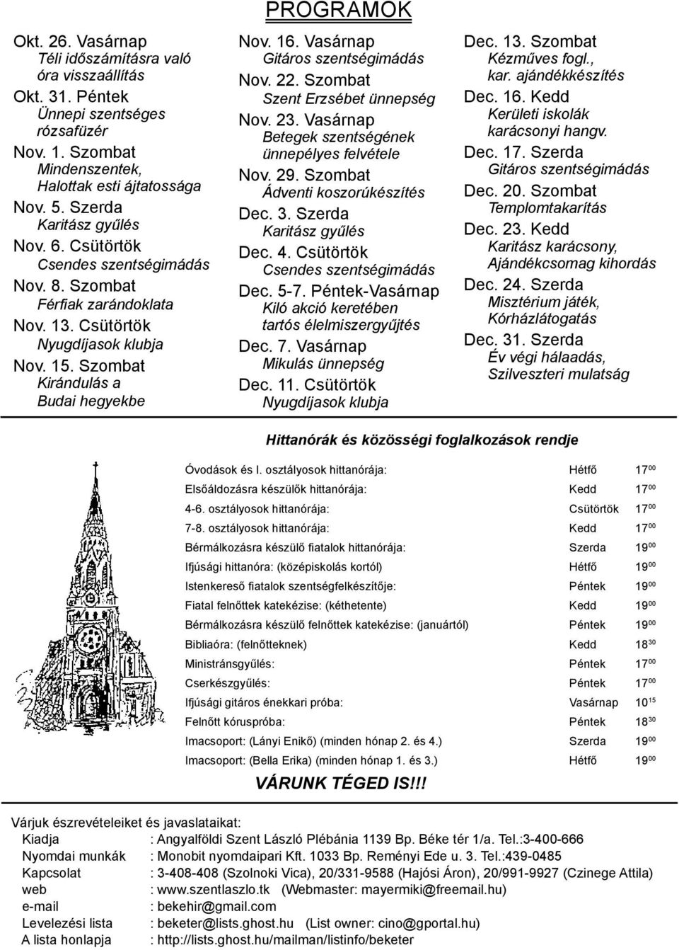 Vasárnap Gitáros szentségimádás Nov. 22. Szombat Szent Erzsébet ünnepség Nov. 23. Vasárnap Betegek szentségének ünnepélyes felvétele Nov. 29. Szombat Ádventi koszorúkészítés Dec. 3.
