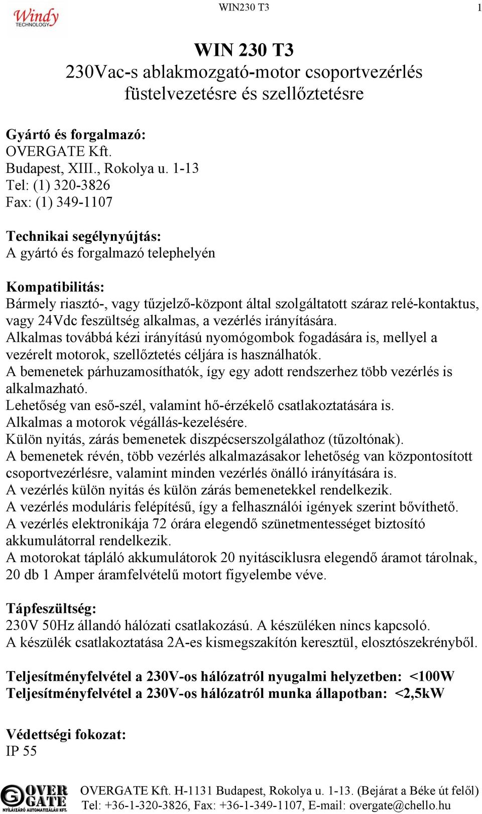 vagy 24Vdc feszültség alkalmas, a vezérlés irányítására. Alkalmas továbbá kézi irányítású nyomógombok fogadására is, mellyel a vezérelt motorok, szellőztetés céljára is használhatók.