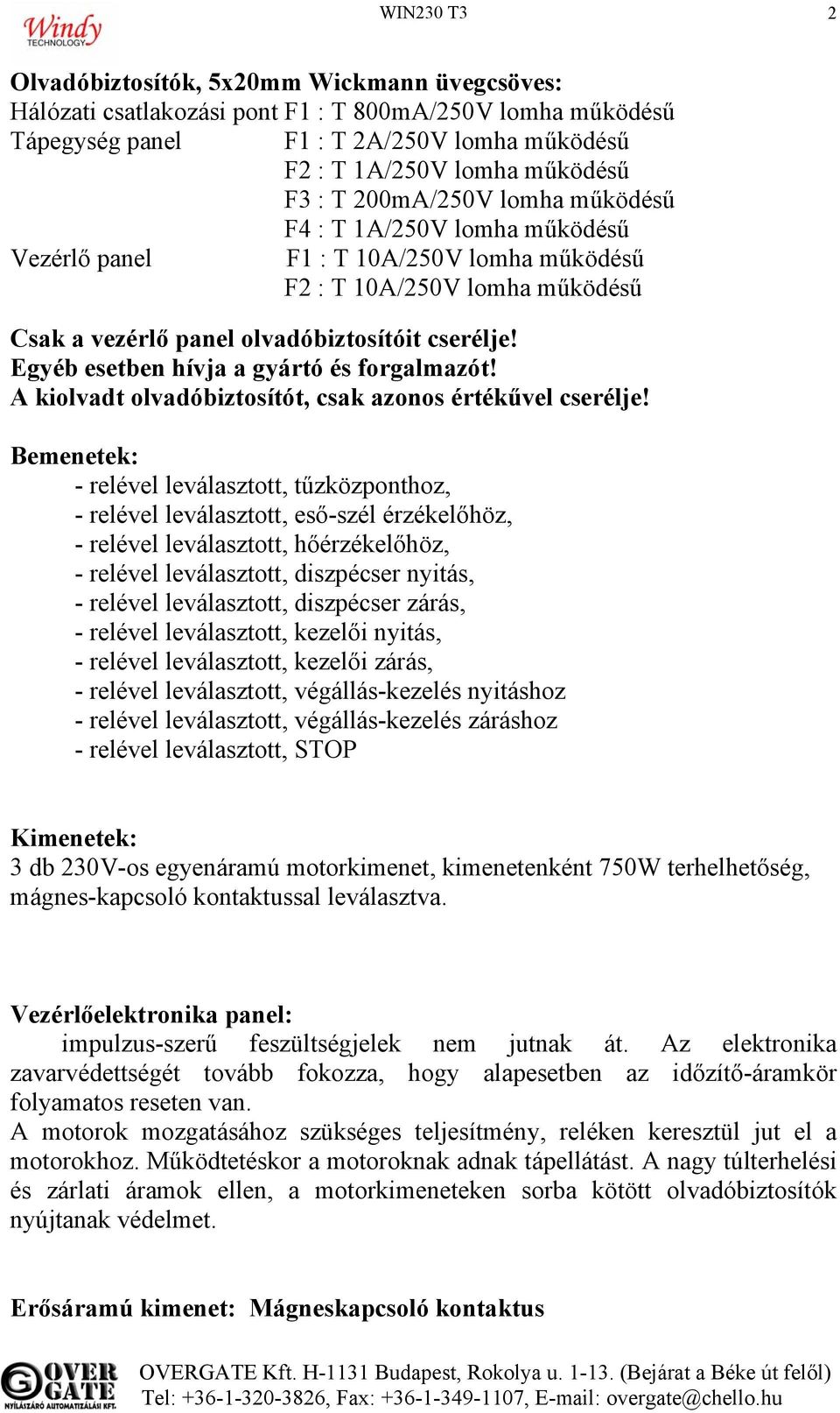 Egyéb esetben hívja a gyártó és forgalmazót! A kiolvadt olvadóbiztosítót, csak azonos értékűvel cserélje!