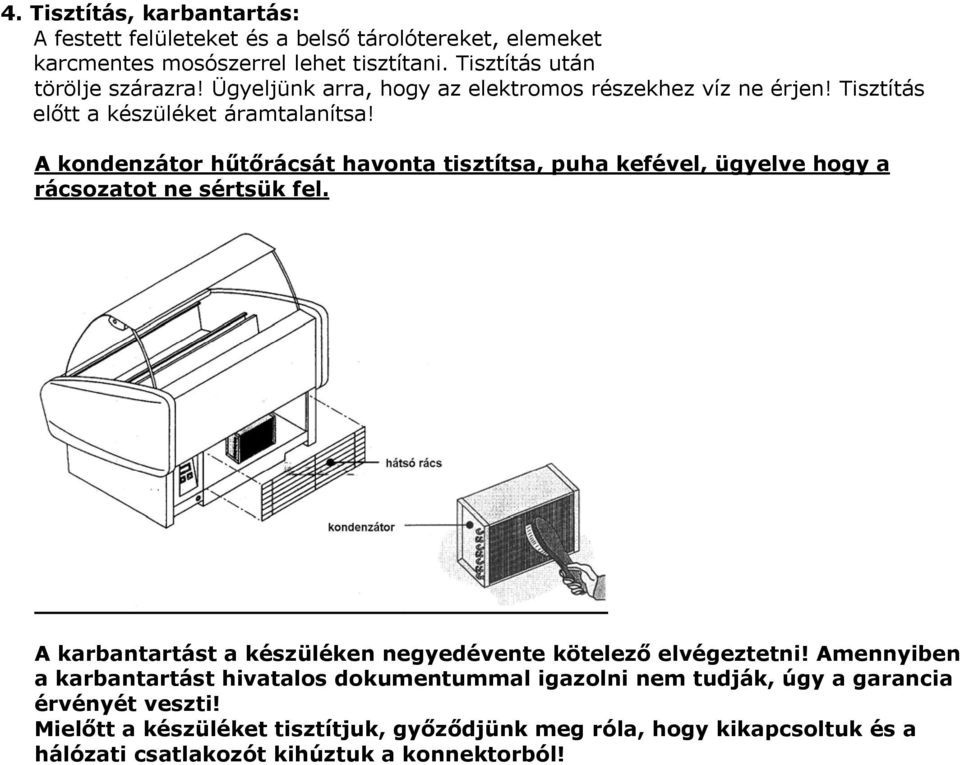 A kondenzátor hűtőrácsát havonta tisztítsa, puha kefével, ügyelve hogy a rácsozatot ne sértsük fel. A karbantartást a készüléken negyedévente kötelező elvégeztetni!