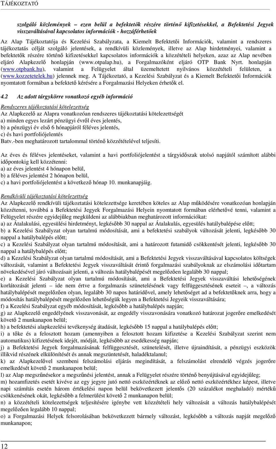 részére történő kifizetésekkel kapcsolatos információk a közzétételi helyeken, azaz az Alap nevében eljáró Alapkezelő honlapján (www.otpalap.hu), a Forgalmazóként eljáró OTP Bank Nyrt. honlapján (www.otpbank.