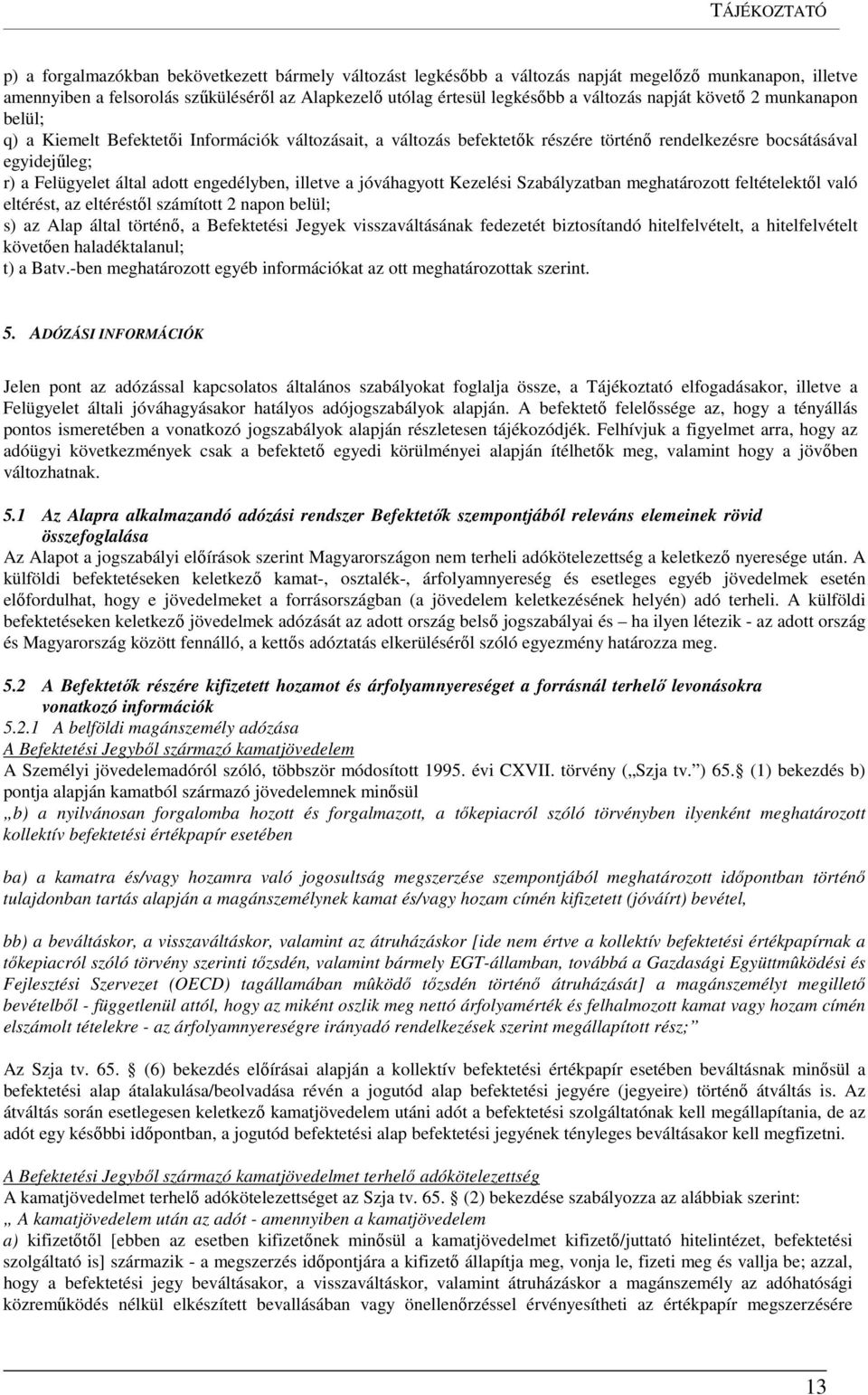 engedélyben, illetve a jóváhagyott Kezelési Szabályzatban meghatározott feltételektől való eltérést, az eltéréstől számított 2 napon belül; s) az Alap által történő, a Befektetési Jegyek