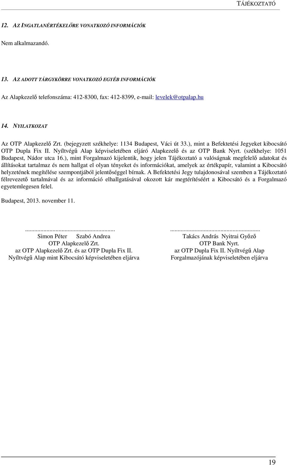 Nyíltvégű Alap képviseletében eljáró Alapkezelő és az OTP Bank Nyrt. (székhelye: 1051 Budapest, Nádor utca 16.