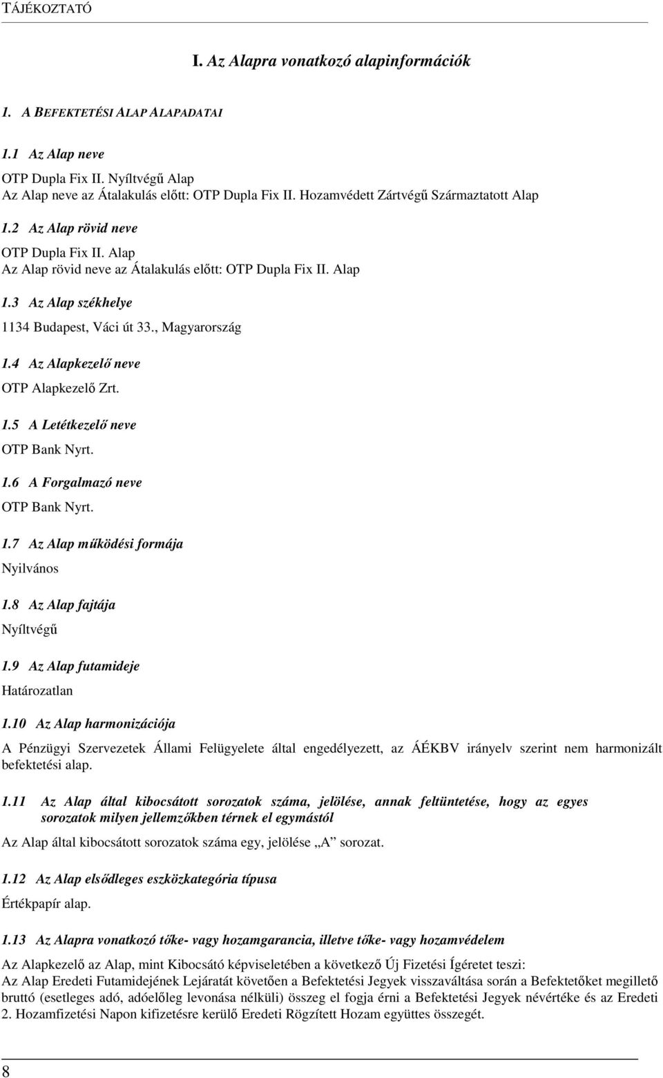 , Magyarország 1.4 Az Alapkezelő neve OTP Alapkezelő Zrt. 1.5 A Letétkezelő neve OTP Bank Nyrt. 1.6 A Forgalmazó neve OTP Bank Nyrt. 1.7 Az Alap működési formája Nyilvános 1.