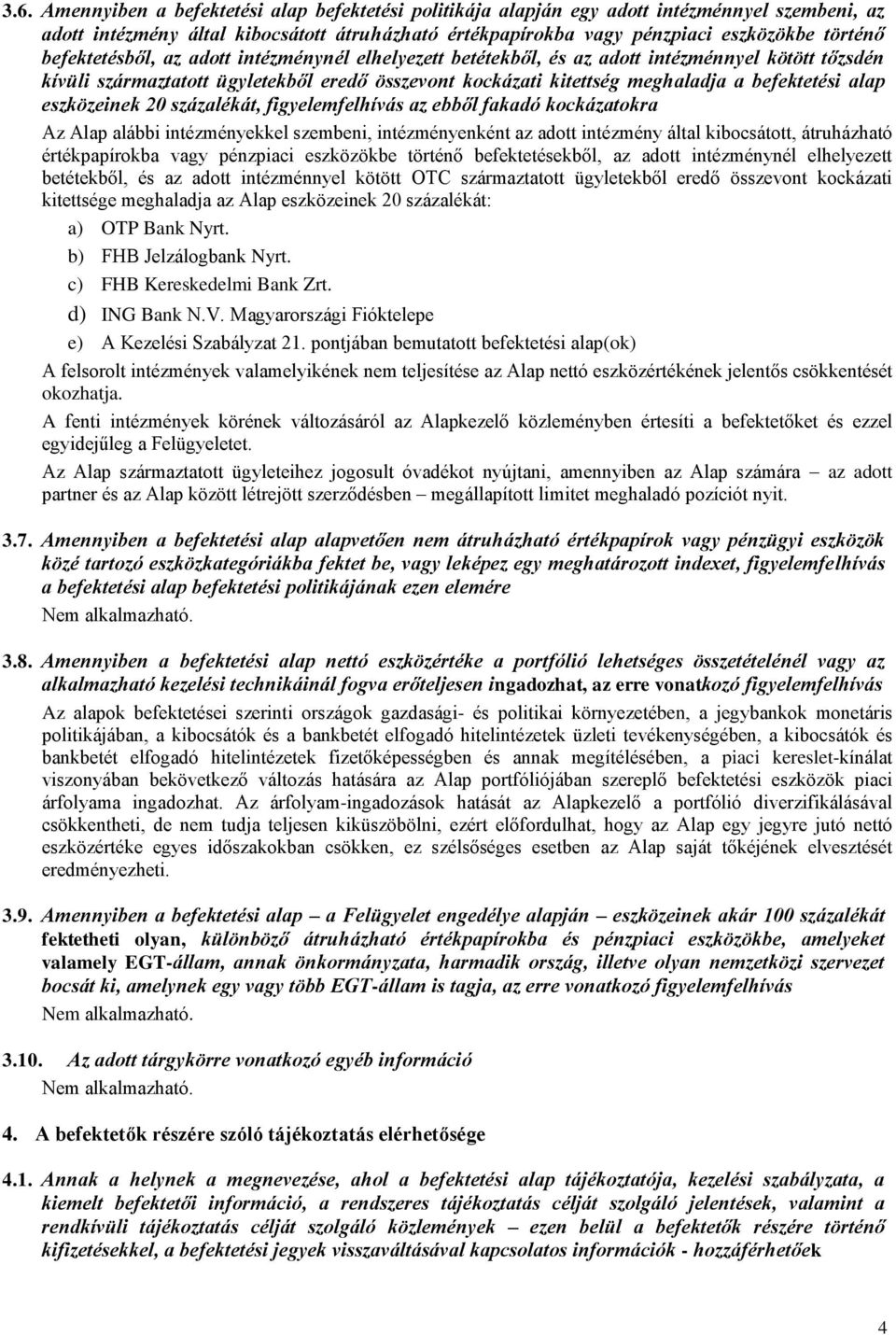 eszközeinek 20 százalékát, figyelemfelhívás az ebből fakadó kockázatokra Az Alap alábbi intézményekkel szembeni, intézményenként az adott intézmény által kibocsátott, átruházható értékpapírokba vagy