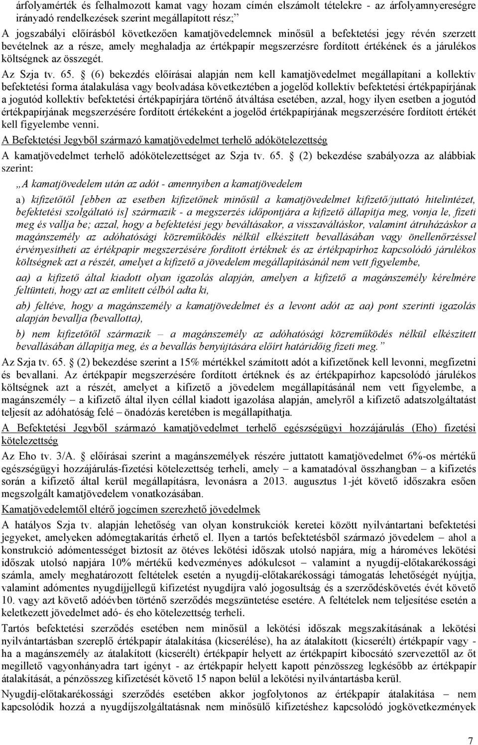 65. (6) bekezdés előírásai alapján nem kell kamatjövedelmet megállapítani a kollektív befektetési forma átalakulása vagy beolvadása következtében a jogelőd kollektív befektetési értékpapírjának a