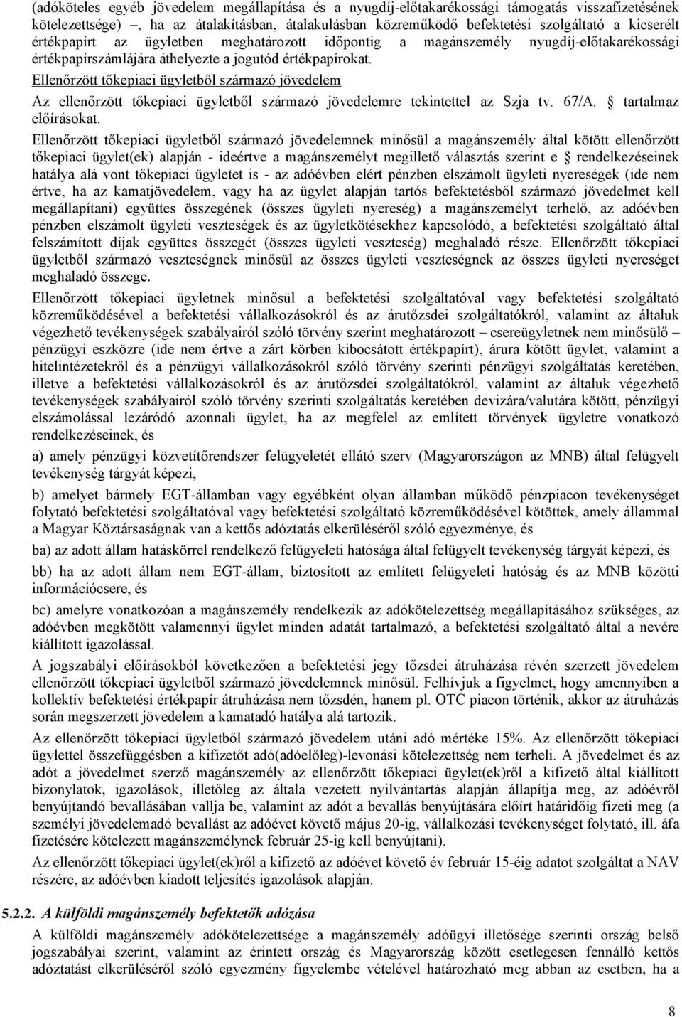 Ellenőrzött tőkepiaci ügyletből származó jövedelem Az ellenőrzött tőkepiaci ügyletből származó jövedelemre tekintettel az Szja tv. 67/A. tartalmaz előírásokat.