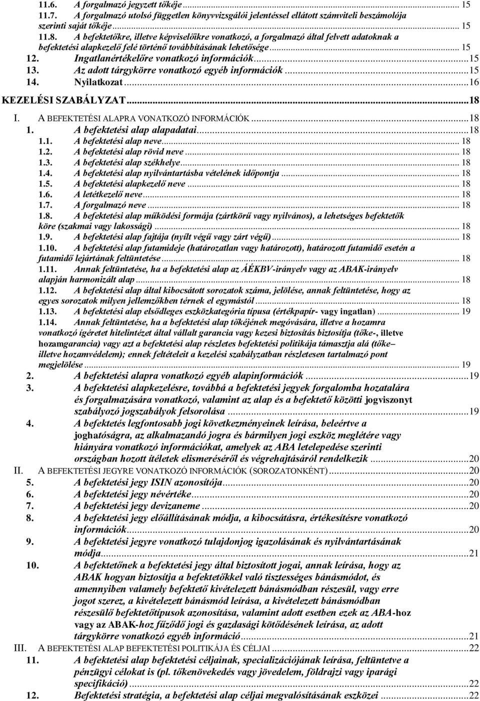 Ingatlanértékelőre vonatkozó információk... 15 13. Az adott tárgykörre vonatkozó egyéb információk... 15 14. Nyilatkozat... 16 KEZELÉSI SZABÁLYZAT... 18 I. A BEFEKTETÉSI ALAPRA VONATKOZÓ INFORMÁCIÓK.