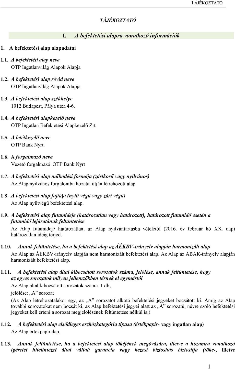 A befektetési alapra vonatkozó információk 1.7. A befektetési alap működési formája (zártkörű vagy nyilvános) Az Alap nyilvános forgalomba hozatal útján létrehozott alap. 1.8.