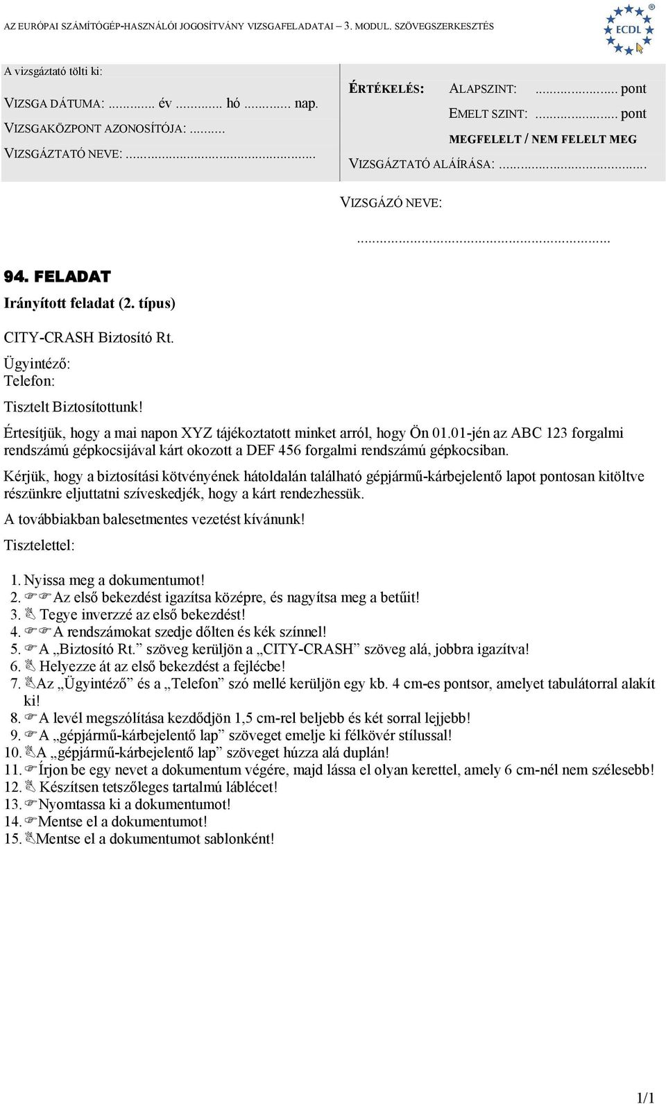 Kérjük, hogy a biztosítási kötvényének hátoldalán található gépjármű-kárbejelentő lapot pontosan kitöltve részünkre eljuttatni szíveskedjék, hogy a kárt rendezhessük.