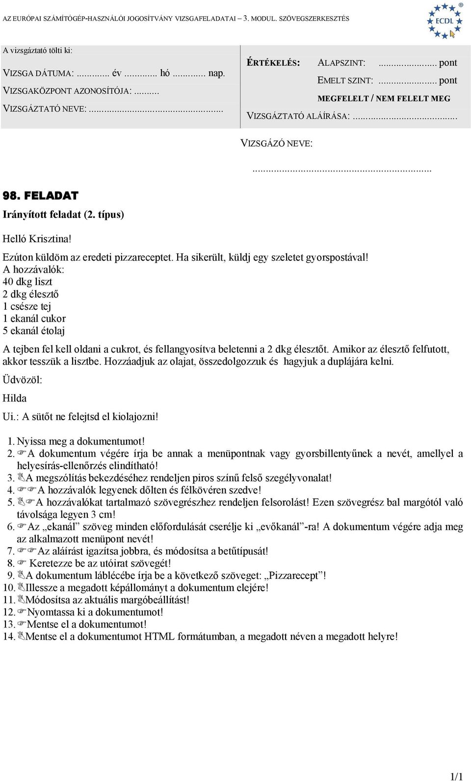 Amikor az élesztő felfutott, akkor tesszük a lisztbe. Hozzáadjuk az olajat, összedolgozzuk és hagyjuk a duplájára kelni. Üdvözöl: Hilda Ui.: A sütőt ne felejtsd el kiolajozni! 2.