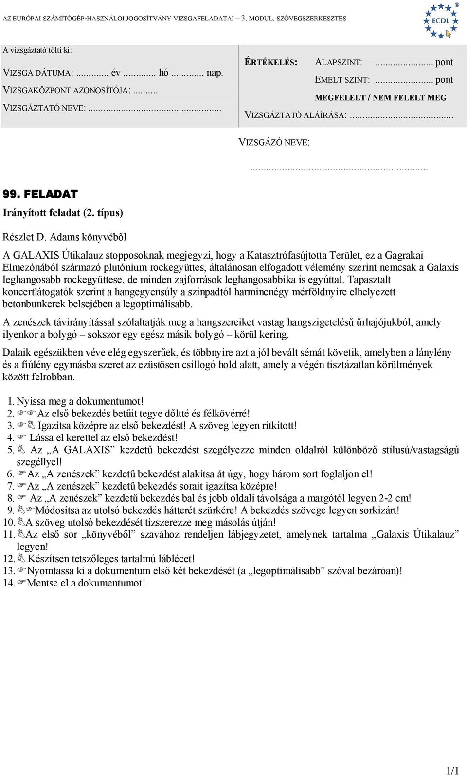 nemcsak a Galaxis leghangosabb rockegyüttese, de minden zajforrások leghangosabbika is egyúttal.