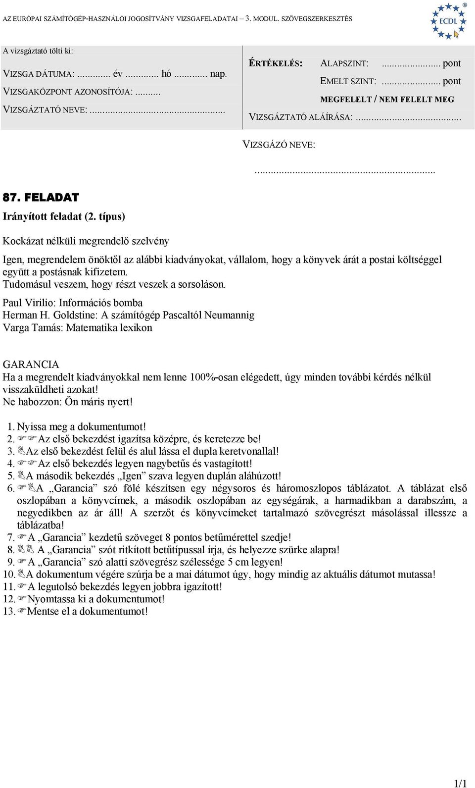 Goldstine: A számítógép Pascaltól Neumannig Varga Tamás: Matematika lexikon GARANCIA Ha a megrendelt kiadványokkal nem lenne 100%-osan elégedett, úgy minden további kérdés nélkül visszaküldheti