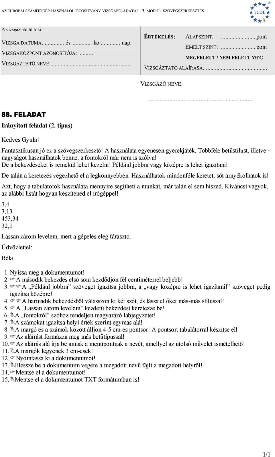 Azt, hogy a tabulátorok használata mennyire segítheti a munkát, már talán el sem hiszed. Kíváncsi vagyok, az alábbi listát hogyan készítenéd el írógéppel!