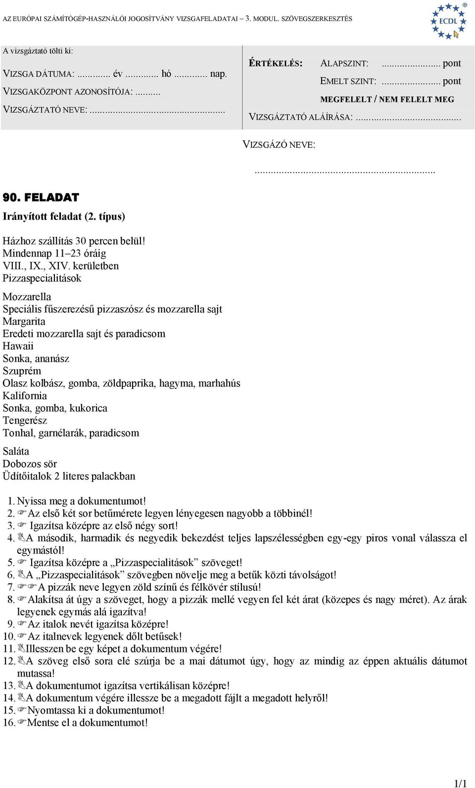 zöldpaprika, hagyma, marhahús Kalifornia Sonka, gomba, kukorica Tengerész Tonhal, garnélarák, paradicsom Saláta Dobozos sör Üdítőitalok 2 literes palackban 2.