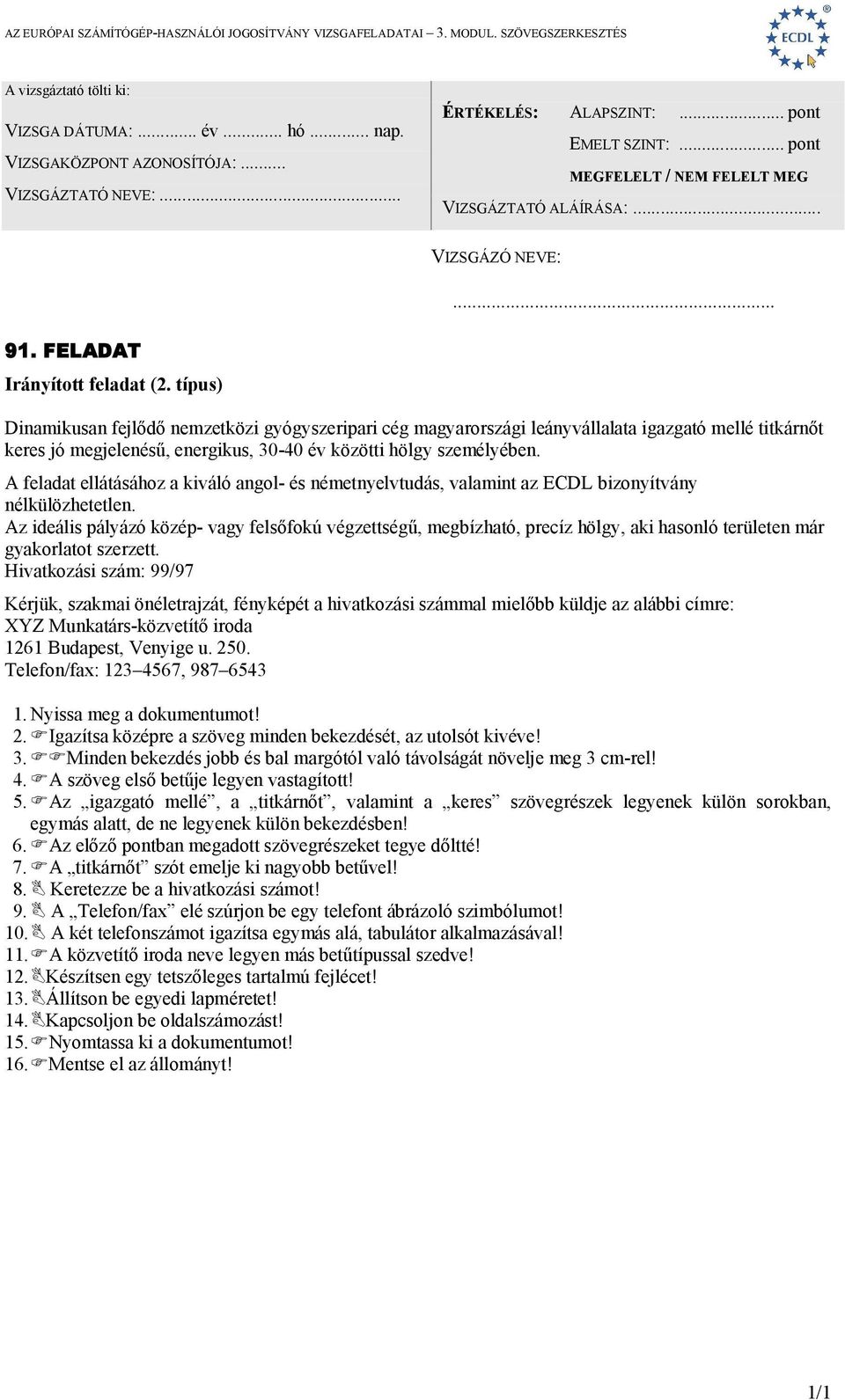 Az ideális pályázó közép- vagy felsőfokú végzettségű, megbízható, precíz hölgy, aki hasonló területen már gyakorlatot szerzett.