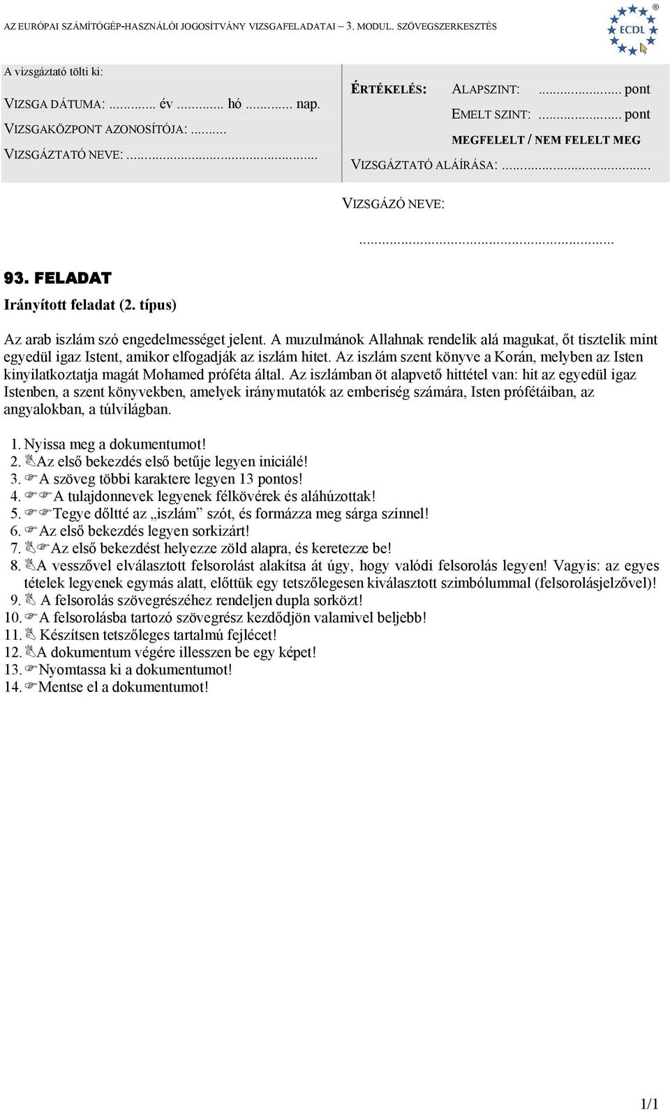 Az iszlámban öt alapvető hittétel van: hit az egyedül igaz Istenben, a szent könyvekben, amelyek iránymutatók az emberiség számára, Isten prófétáiban, az angyalokban, a túlvilágban. 2.