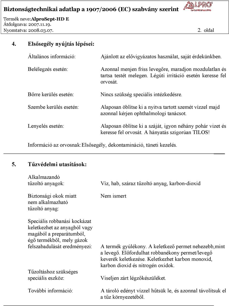 Alaposan öblítse ki a nyitva tartott szemét vízzel majd azonnal kérjen ophthalmologi tanácsot. Alaposan öblítse ki a száját, igyon néhány pohár vizet és keresse fel orvosát.