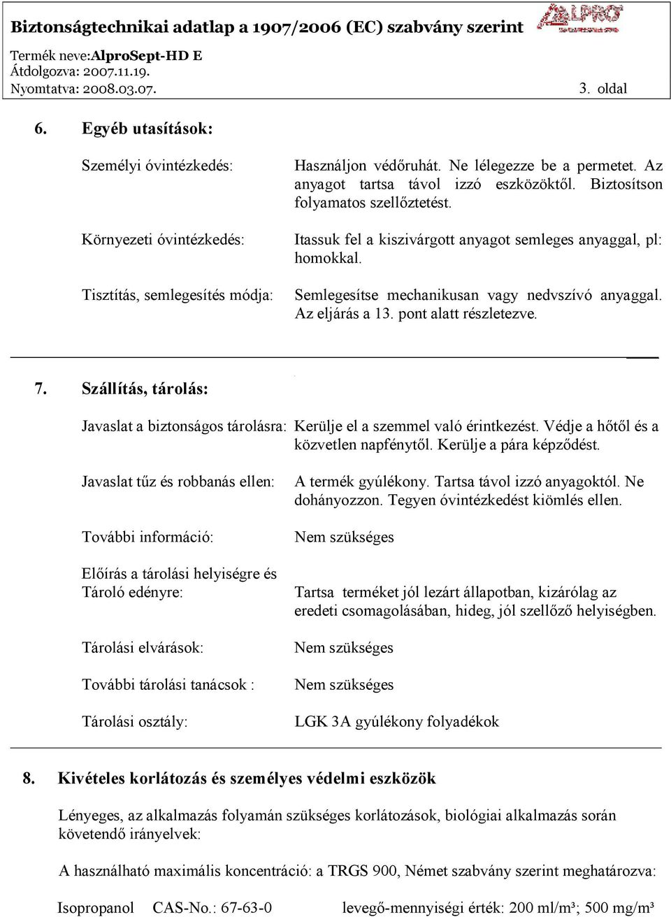 Szállítás, tárolás: Javaslat a biztonságos tárolásra: Kerülje el a szemmel való érintkezést. Védje a hőtől és a közvetlen napfénytől. Kerülje a pára képződést.