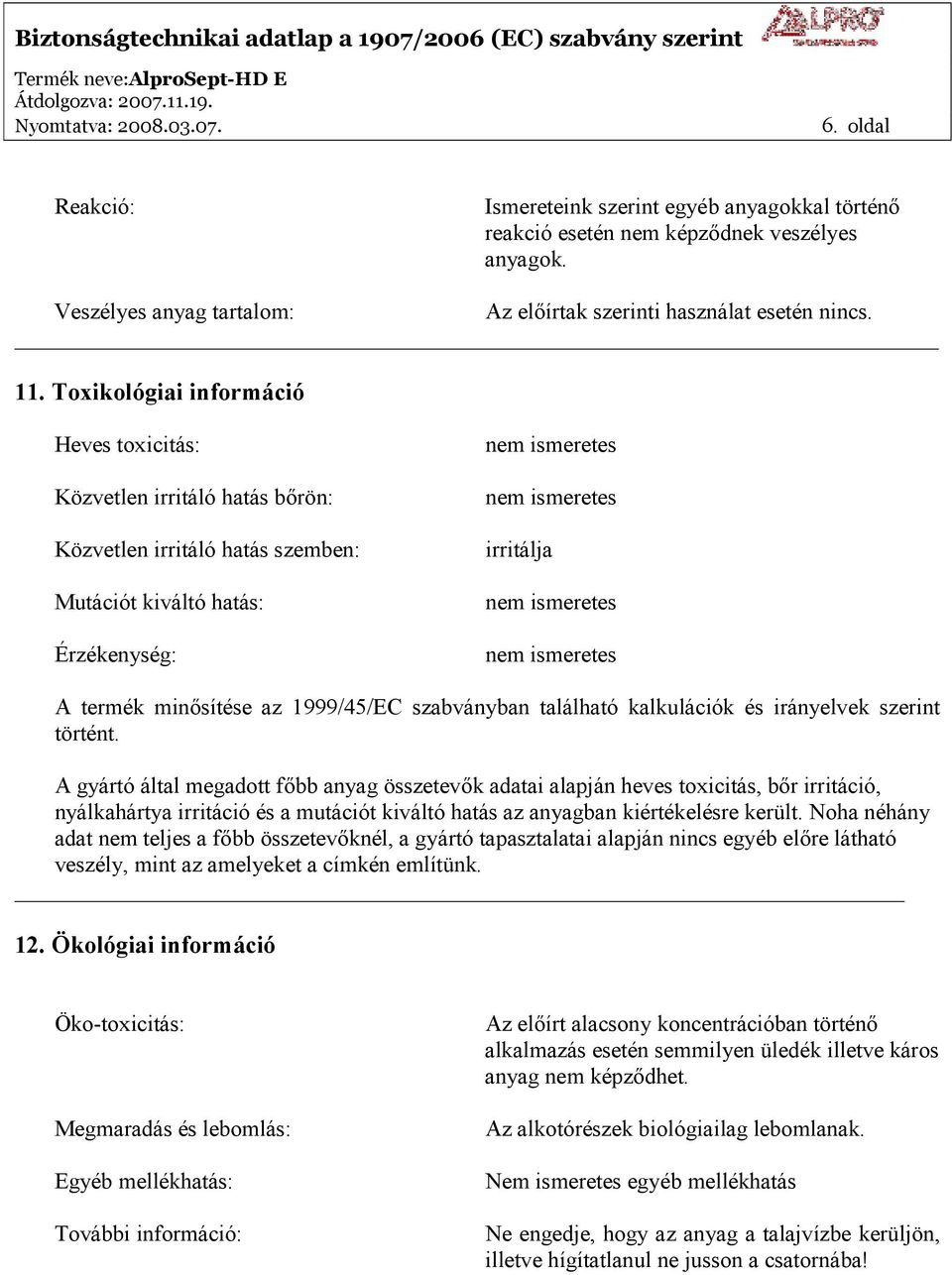 ismeretes A termék minősítése az 1999/45/EC szabványban található kalkulációk és irányelvek szerint történt.