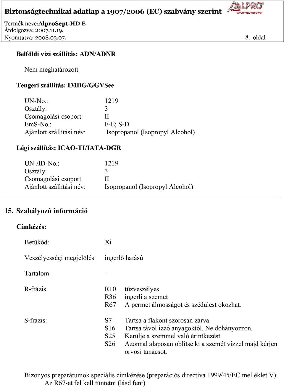 : 1219 Osztály: 3 Csomagolási csoport: II Ajánlott szállítási név: Isopropanol (Isopropyl Alcohol) 15.