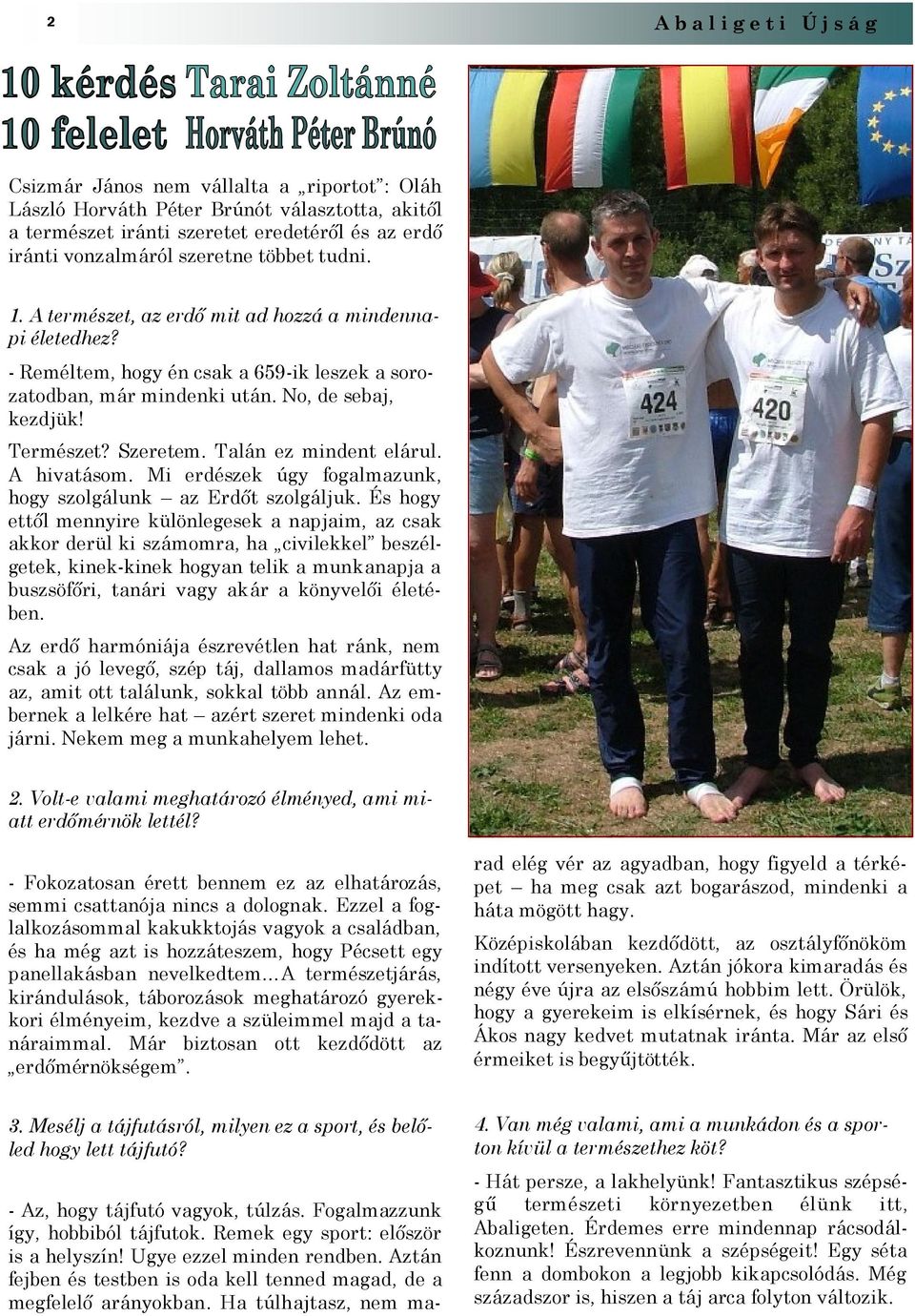 Szeretem. Talán ez mindent elárul. A hivatásom. Mi erdészek úgy fogalmazunk, hogy szolgálunk az Erdőt szolgáljuk.