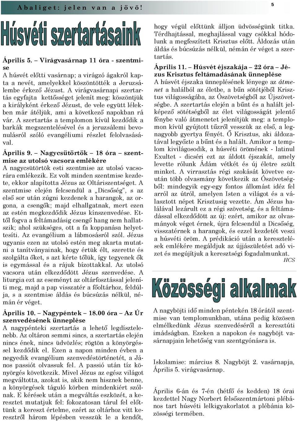 A virágvasárnapi szertartás egyfajta kettősséget jelenít meg: köszöntjük a királyként érkező Jézust, de vele együtt lélekben már átéljük, ami a következő napokban rá vár.