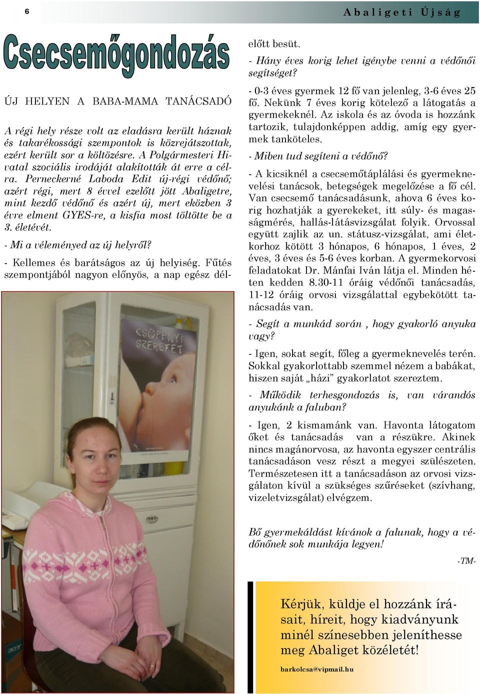 Perneckerné Laboda Edit új-régi védőnő; azért régi, mert 8 évvel ezelőtt jött Abaligetre, mint kezdő védőnő és azért új, mert eközben 3 évre elment GYES-re, a kisfia most töltötte be a 3. életévét.