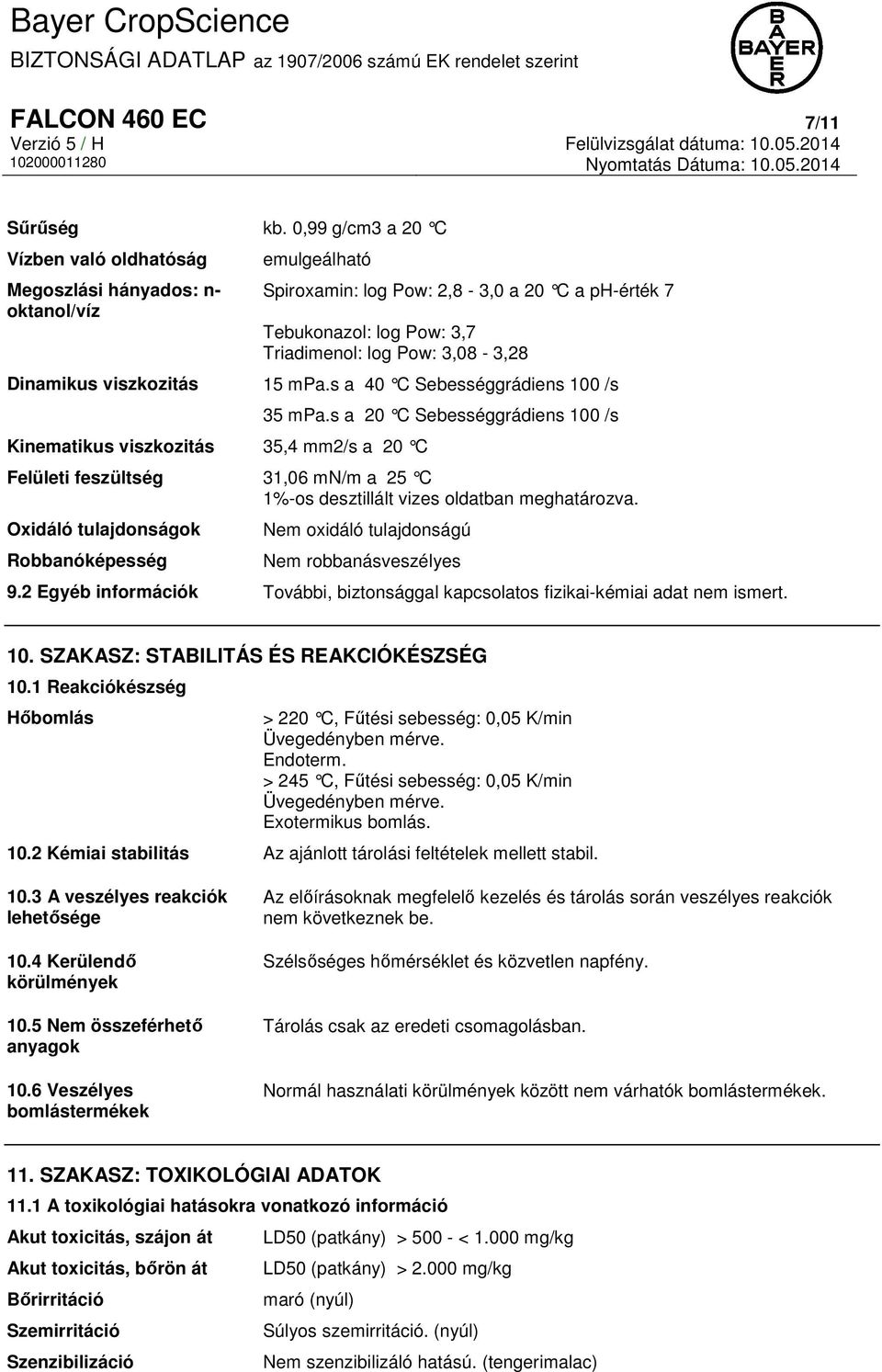 Dinamikus viszkozitás 15 mpa.s a 40 C Sebességgrádiens 100 /s Kinematikus viszkozitás 35,4 mm2/s a 20 C 35 mpa.