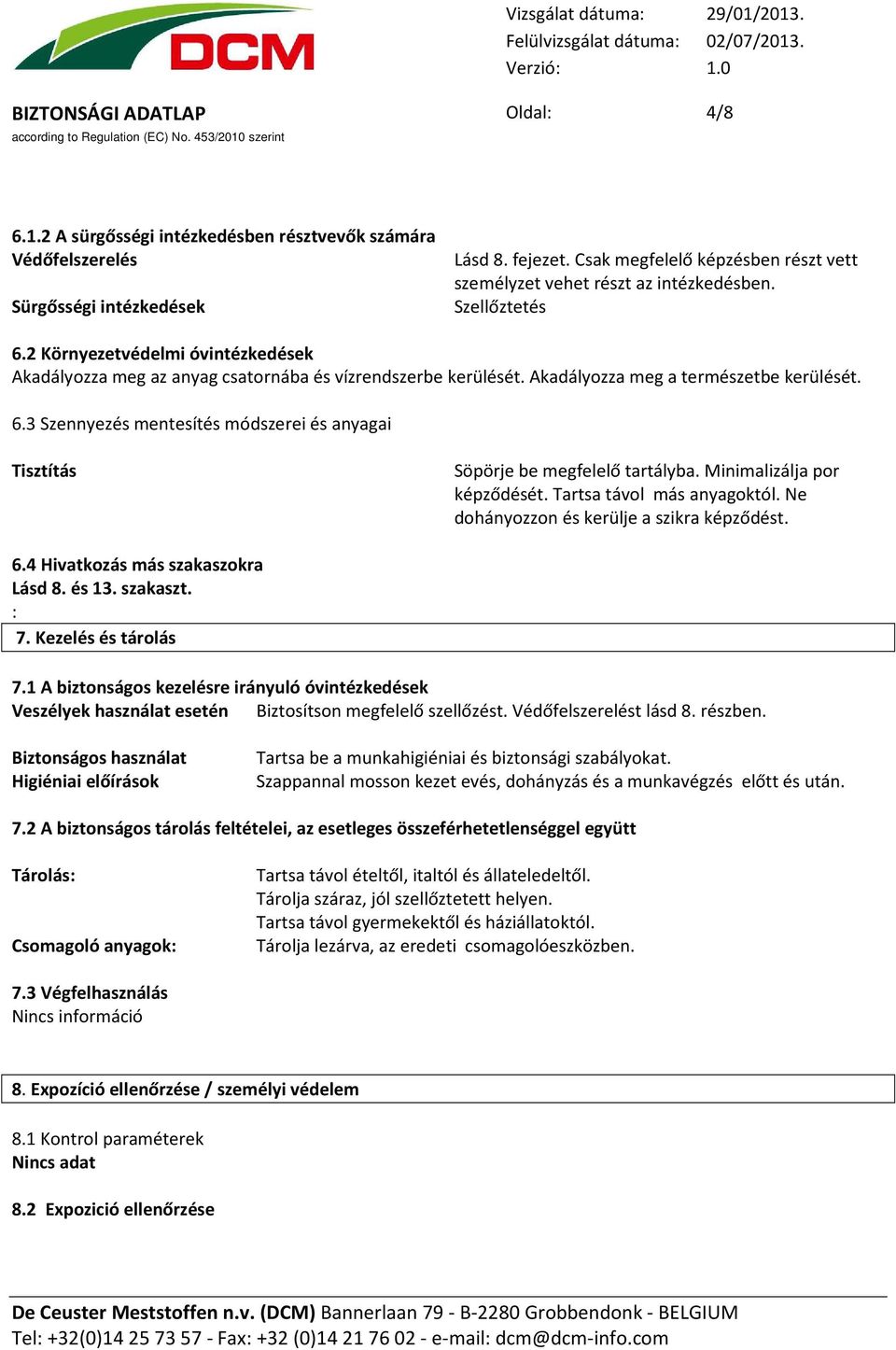 Minimalizálja por képződését. Tartsa távol más anyagoktól. Ne dohányozzon és kerülje a szikra képződést. 6.4 Hivatkozás más szakaszokra Lásd 8. és 13. szakaszt. : 7. Kezelés és tárolás 7.