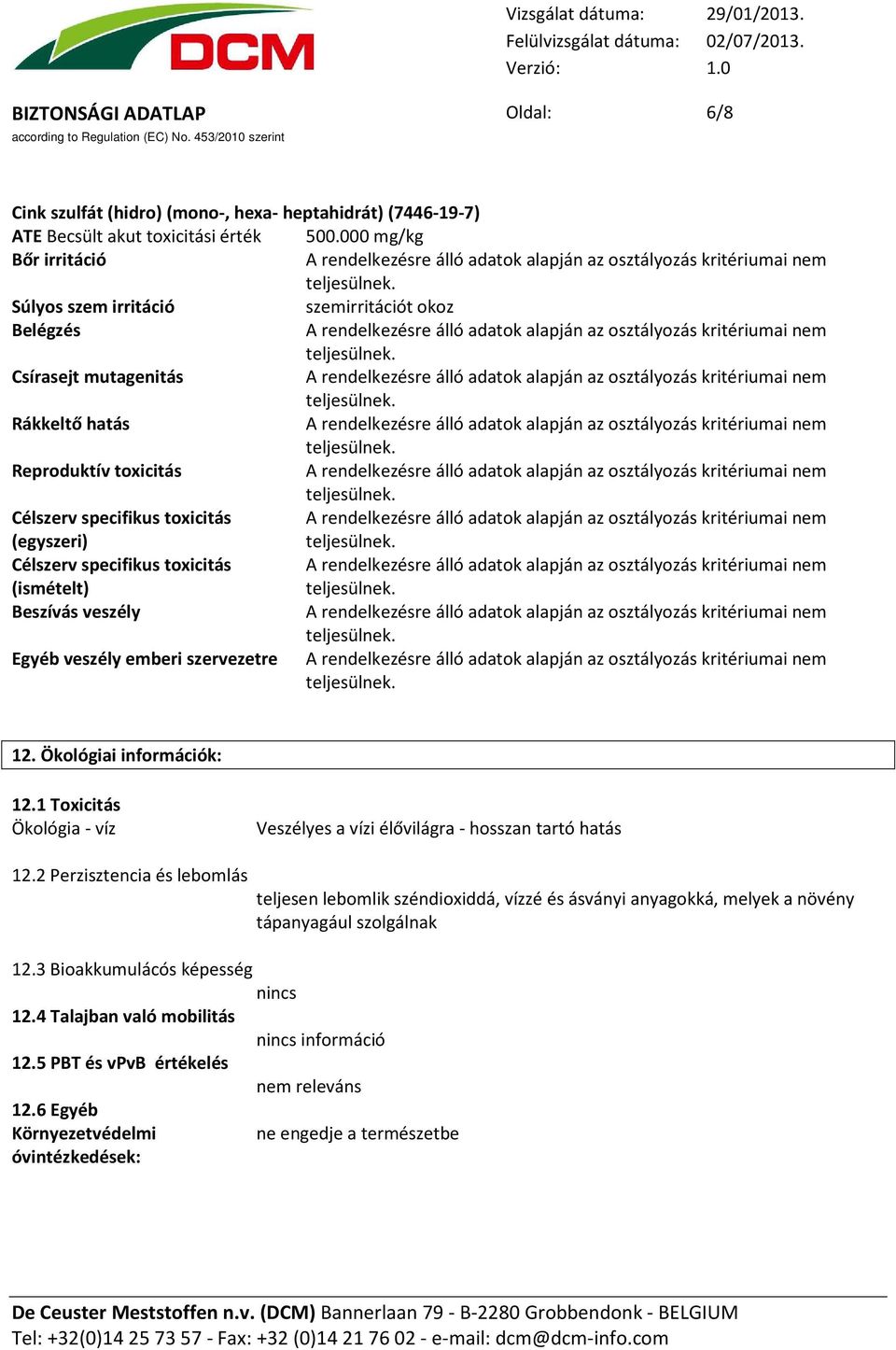 kritériumai nem Csírasejt mutagenitás A rendelkezésre álló adatok alapján az osztályozás kritériumai nem Rákkeltő hatás A rendelkezésre álló adatok alapján az osztályozás kritériumai nem Reproduktív