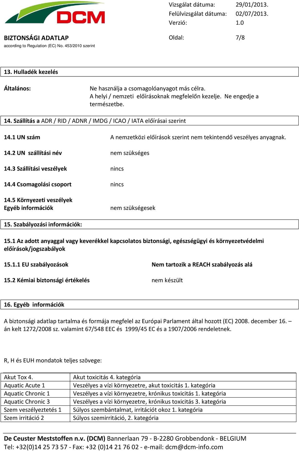 3 Szállítási veszélyek nincs 14.4 Csomagolási csoport nincs 14.5 Környezeti veszélyek Egyéb információk nem szükségesek 15. Szabályozási információk: 15.