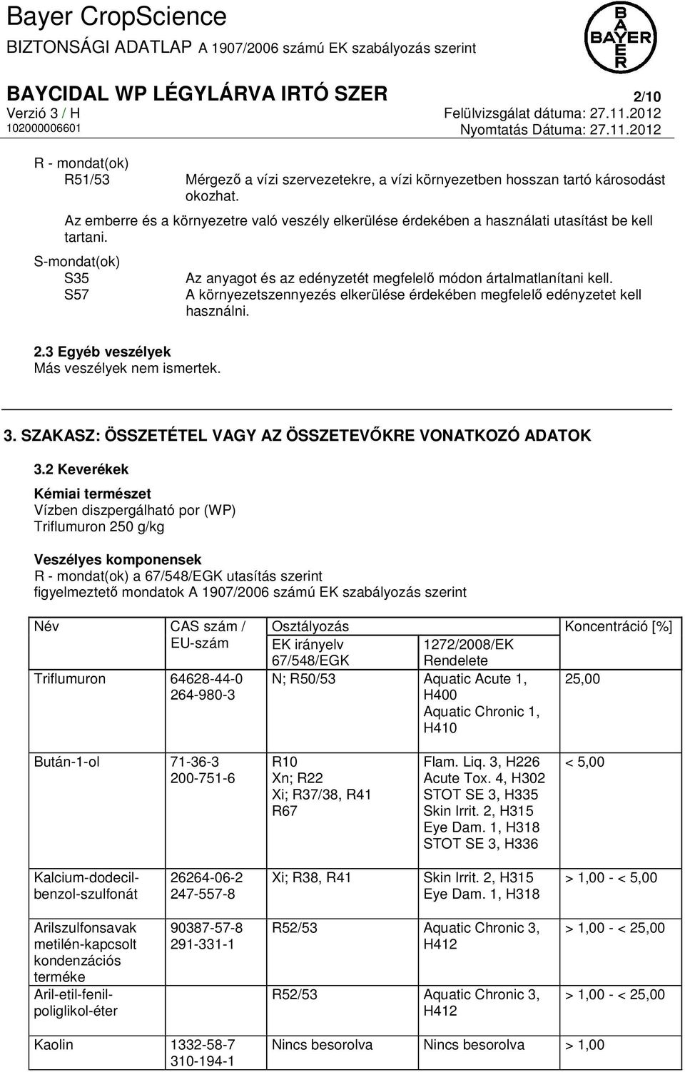 A környezetszennyezés elkerülése érdekében megfelelő edényzetet kell használni. 2.3 Egyéb veszélyek Más veszélyek nem ismertek. 3. SZAKASZ: ÖSSZETÉTEL VAGY AZ ÖSSZETEVŐKRE VONATKOZÓ ADATOK 3.