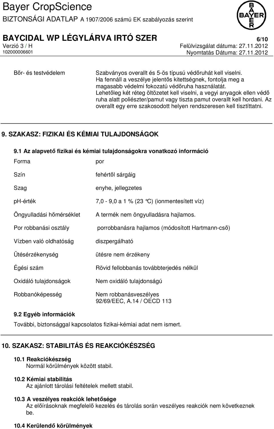 Lehetőleg két réteg öltözetet kell viselni, a vegyi anyagok ellen védő ruha alatt poliészter/pamut vagy tiszta pamut overallt kell hordani.