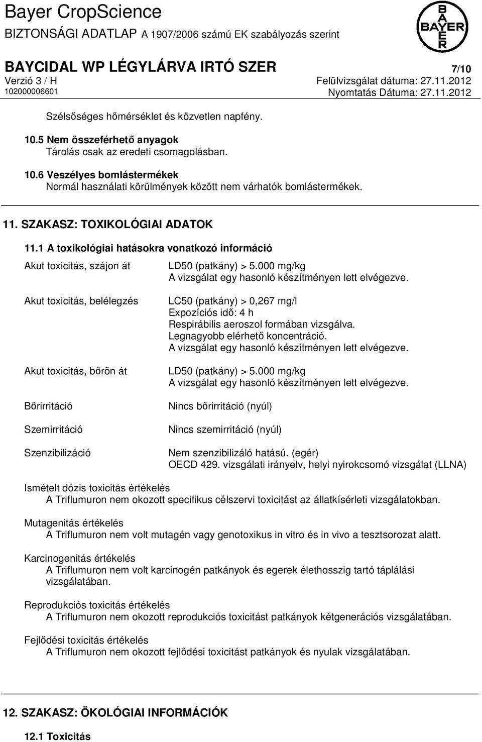 Akut toxicitás, belélegzés Akut toxicitás, bőrön át Bőrirritáció Szemirritáció Szenzibilizáció LC50 (patkány) > 0,267 mg/l Expozíciós idő: 4 h Respirábilis aeroszol formában vizsgálva.