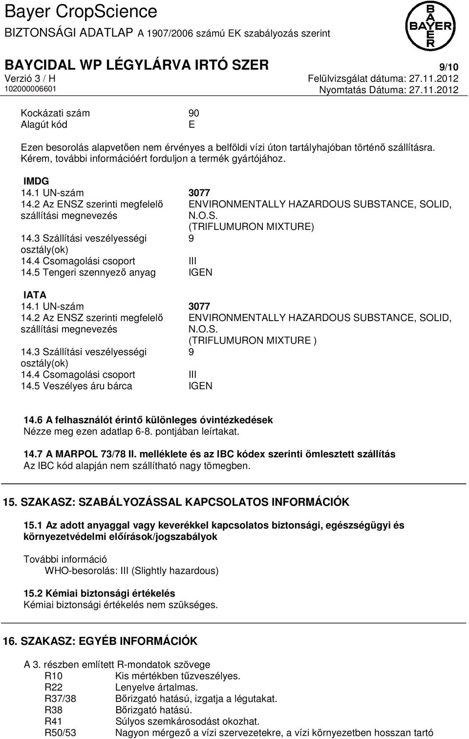 3 Szállítási veszélyességi 9 osztály(ok) 14.4 Csomagolási csoport III 14.5 Tengeri szennyező anyag IGEN IATA 14.1 UN-szám 3077 14.