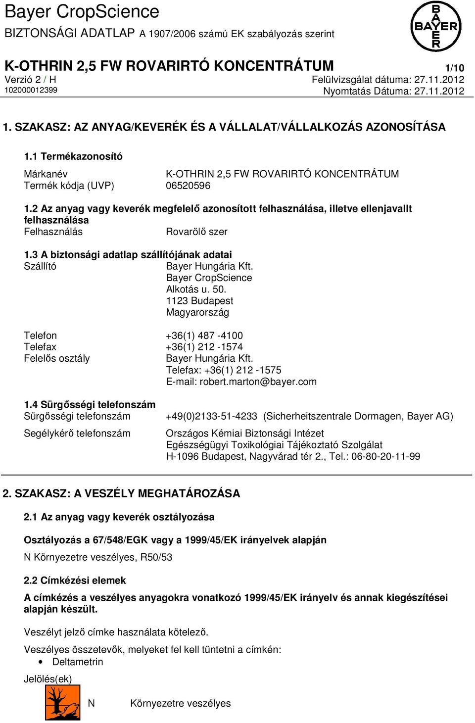 2 Az anyag vagy keverék megfelelő azonosított felhasználása, illetve ellenjavallt felhasználása Felhasználás Rovarölő szer 1.3 A biztonsági adatlap szállítójának adatai Szállító Bayer Hungária Kft.