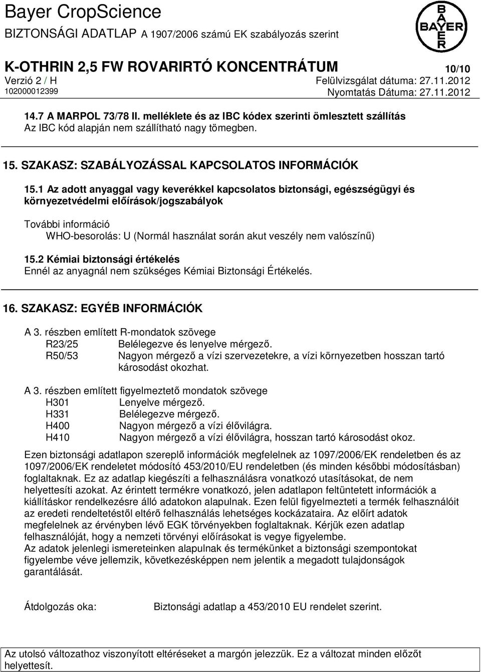 1 Az adott anyaggal vagy keverékkel kapcsolatos biztonsági, egészségügyi és környezetvédelmi előírások/jogszabályok További információ WHO-besorolás: U (Normál használat során akut veszély nem