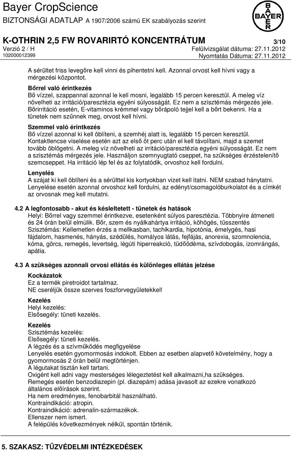 Bőrirritáció esetén, E-vitaminos krémmel vagy bőrápoló tejjel kell a bőrt bekenni. Ha a tünetek nem szűnnek meg, orvost kell hívni.