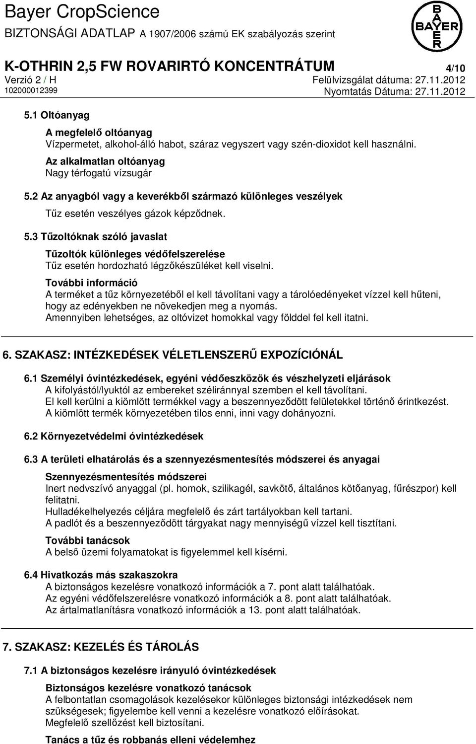 További információ A terméket a tűz környezetéből el kell távolítani vagy a tárolóedényeket vízzel kell hűteni, hogy az edényekben ne növekedjen meg a nyomás.